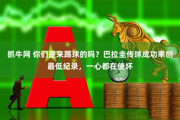 抓牛网 你们是来踢球的吗？巴拉圭传球成功率创最低纪录，一心都在使坏